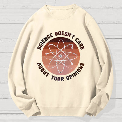Science Doesn't Care About Your Opinions Geek Cotton Sweatshirt
