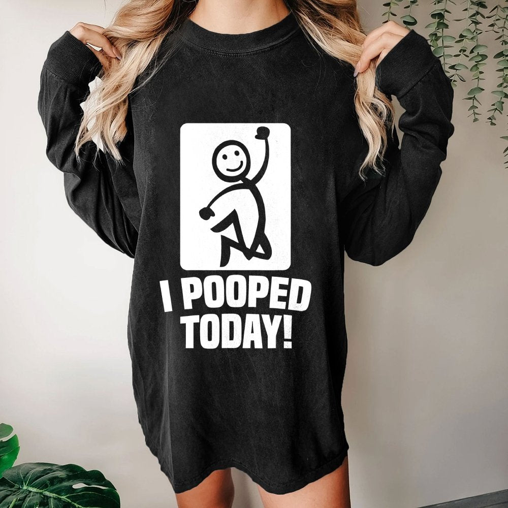 I Pooped Today! Washed Long Sleeve Tee