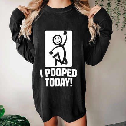 I Pooped Today! Washed Long Sleeve Tee