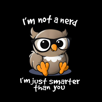 I’m Not A Nerd I’m Just Smarter Than You Geek T-Shirt