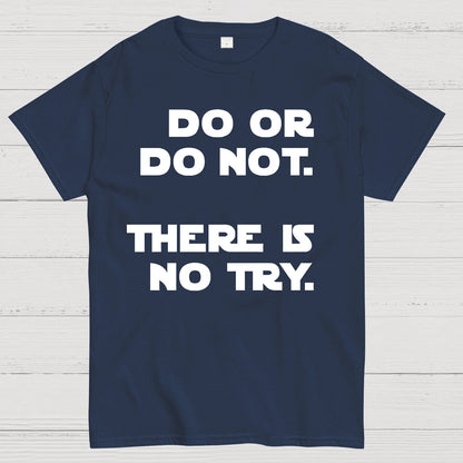 Do Or Do Not. There Is No Try Geek T-Shirt