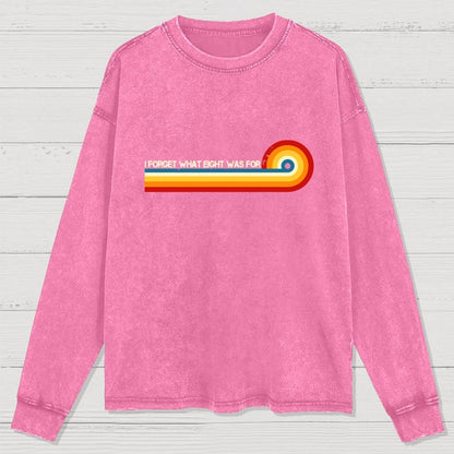 I Forget What Eight Was For Washed Long Sleeve Tee