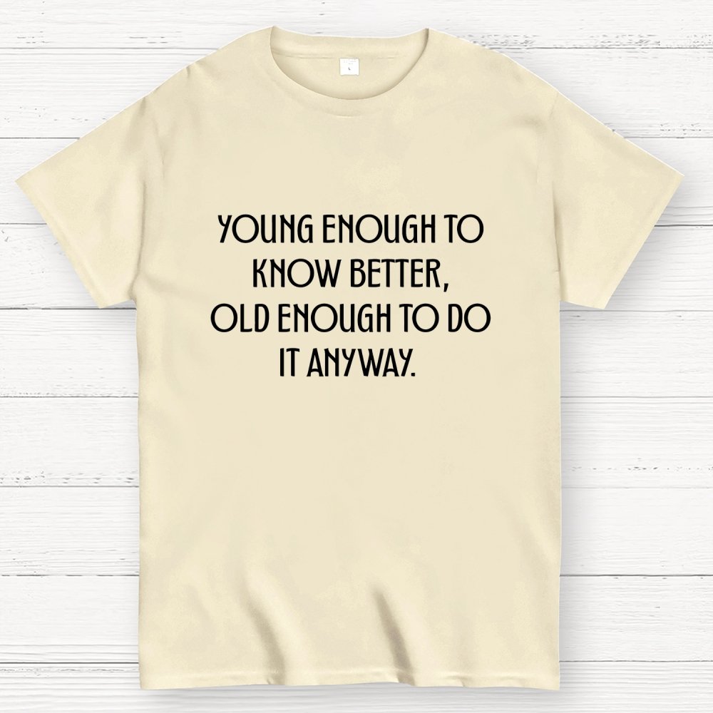 Young Enough To Know Better Old Enough To Do It Anyway Geek T-Shirt