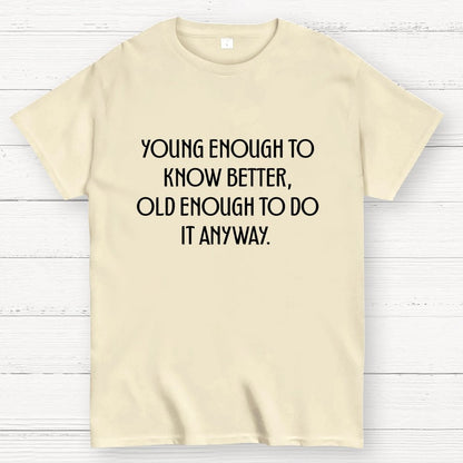 Young Enough To Know Better Old Enough To Do It Anyway Geek T-Shirt