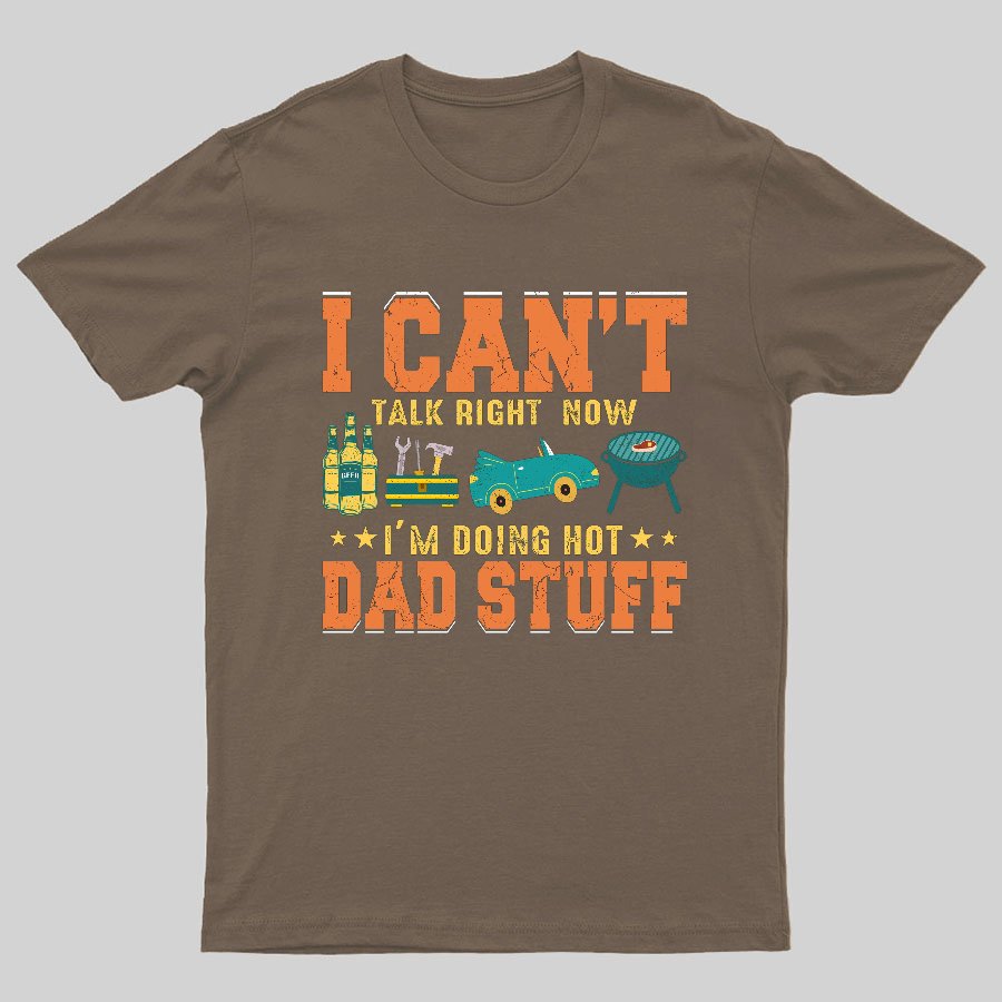Can't Talk Right Now Doing Hot Dad Stuff Geeky T-Shirt