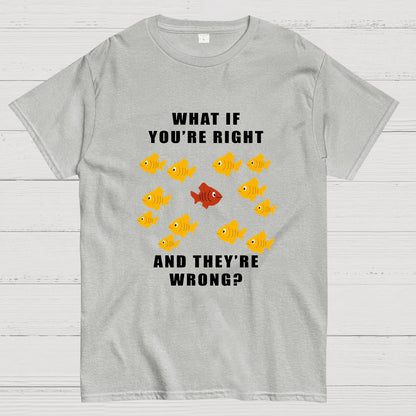 What If You're Right And They're Wrong Geeky T-Shirt