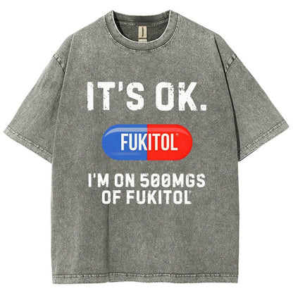IT'S OK. I'm on 500mgs of fukitol  Vintage Distressed T-shirt