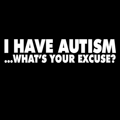I Have Autism What's Your Excuse Geek T-Shirt