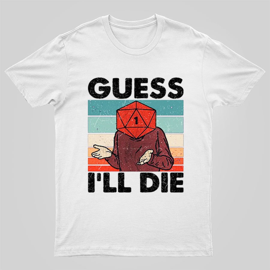 Guess I'll Die Geeky T-Shirt