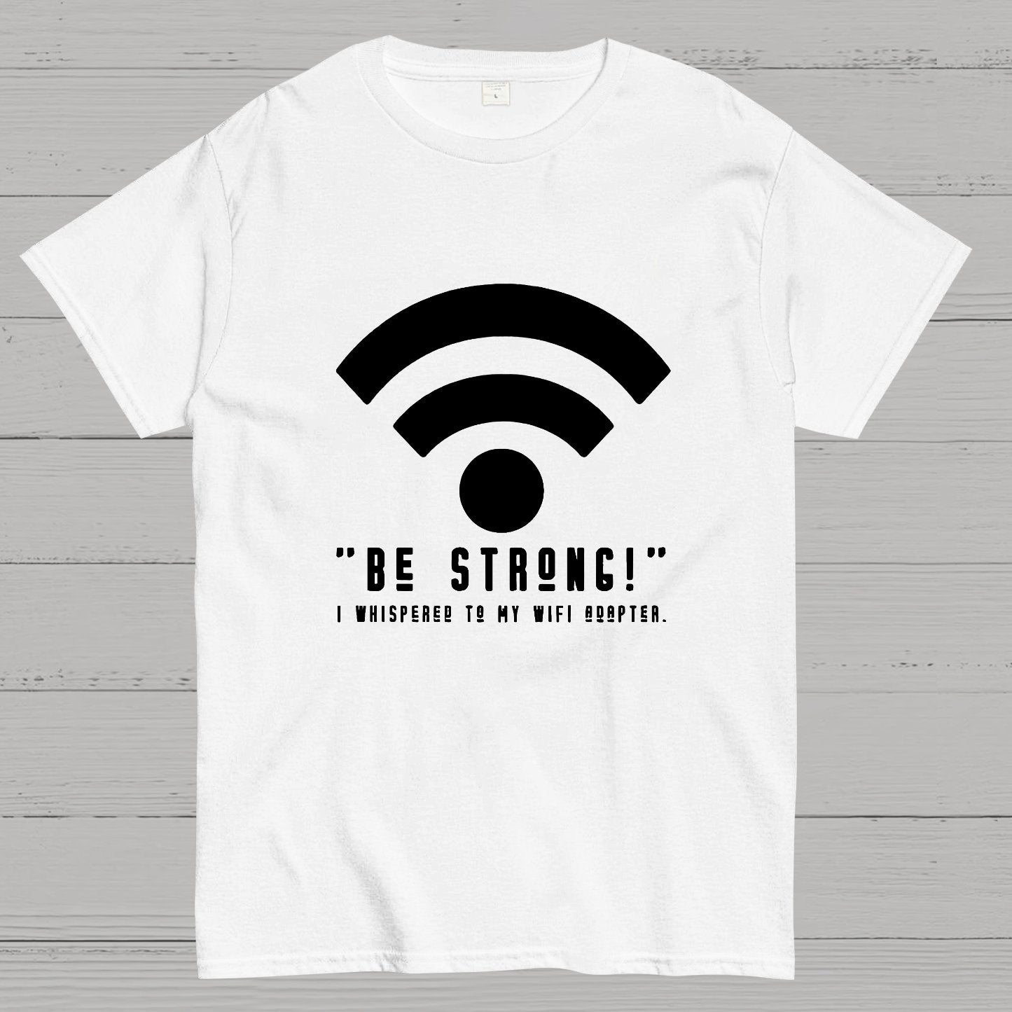 Be Strong Wifi Funny Geeky T-Shirt