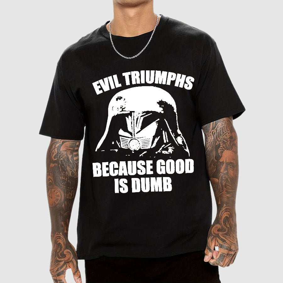 Evil Triumphs Because Good Is Dumb Geek T-Shirt