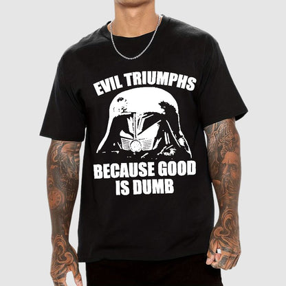Evil Triumphs Because Good Is Dumb Geek T-Shirt