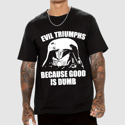Evil Triumphs Because Good Is Dumb Geek T-Shirt