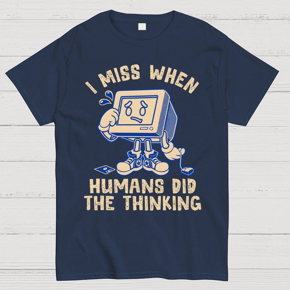 When Humans Did The Thinking Geek T-Shirt