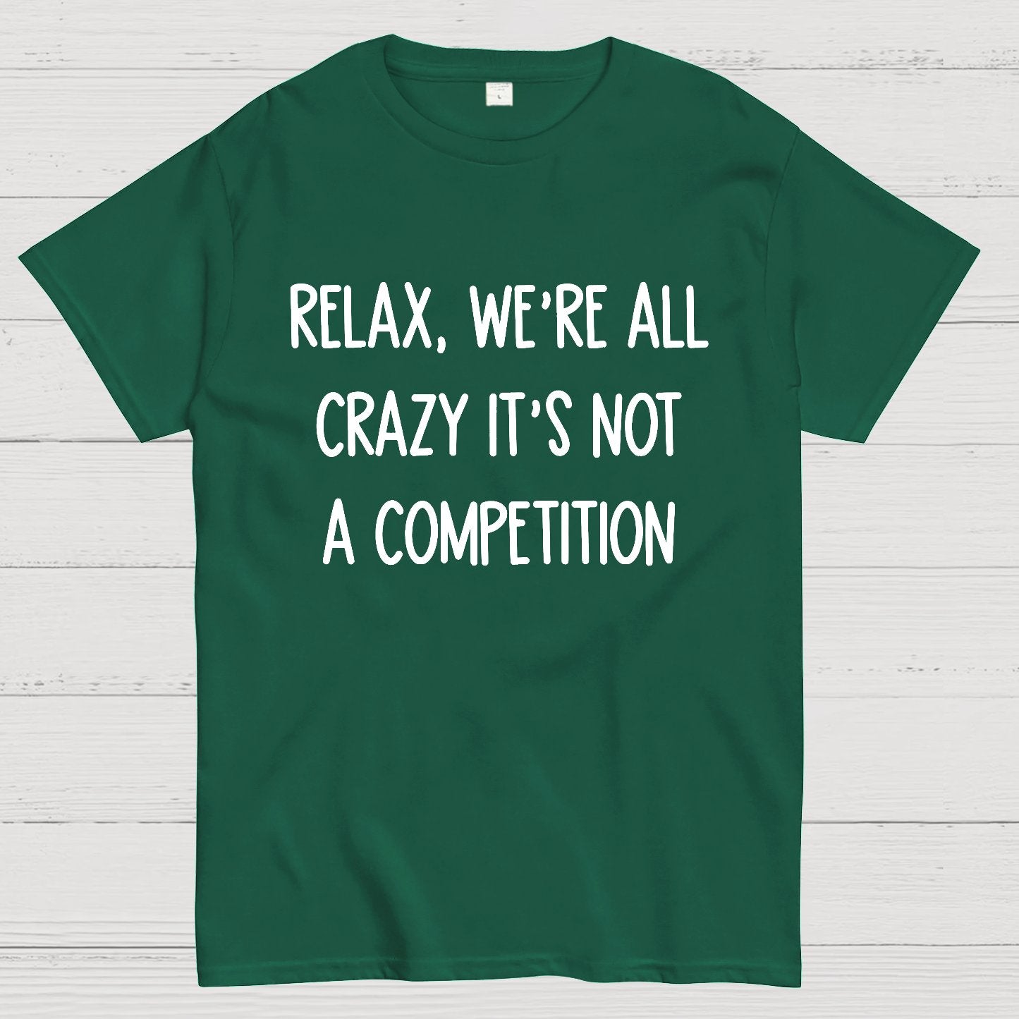 Funny Crazy Sarcastic Relax We're All Crazy It's Not A Competition Geek T-Shirt