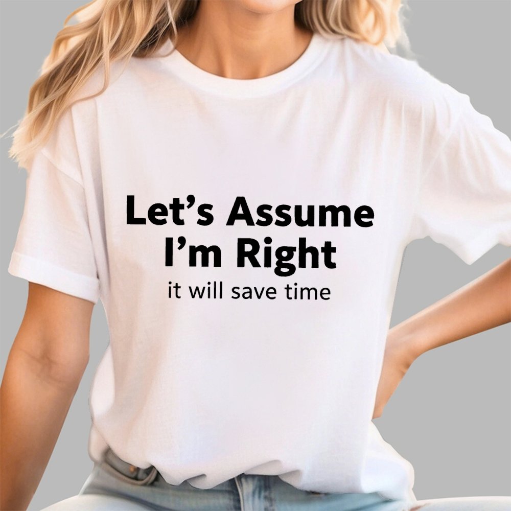 Let’s Assume I’m Right It Will Save Time Geek T-Shirt