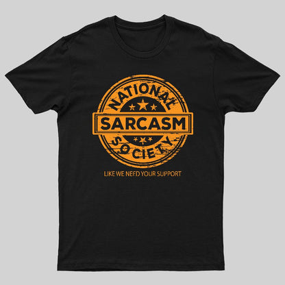 National Sarcasm Society National Sarcasm Society Like We Need Your Support Geeky T-Shirt