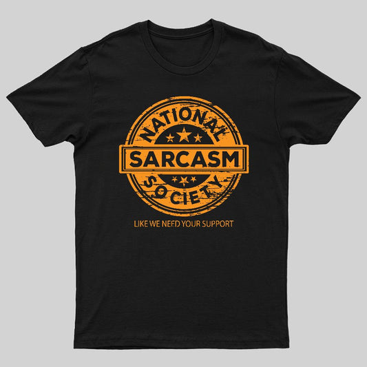 National Sarcasm Society National Sarcasm Society Like We Need Your Support Geeky T-Shirt