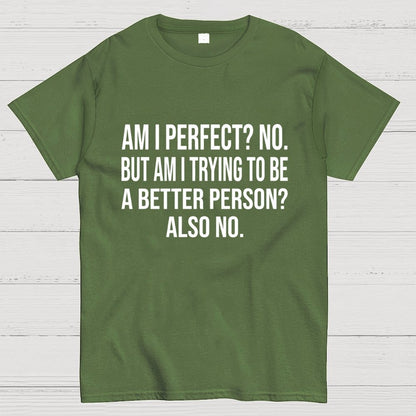 Am I Perfect No But Am I Trying To Be A Better Person Also No Geek T-Shirt