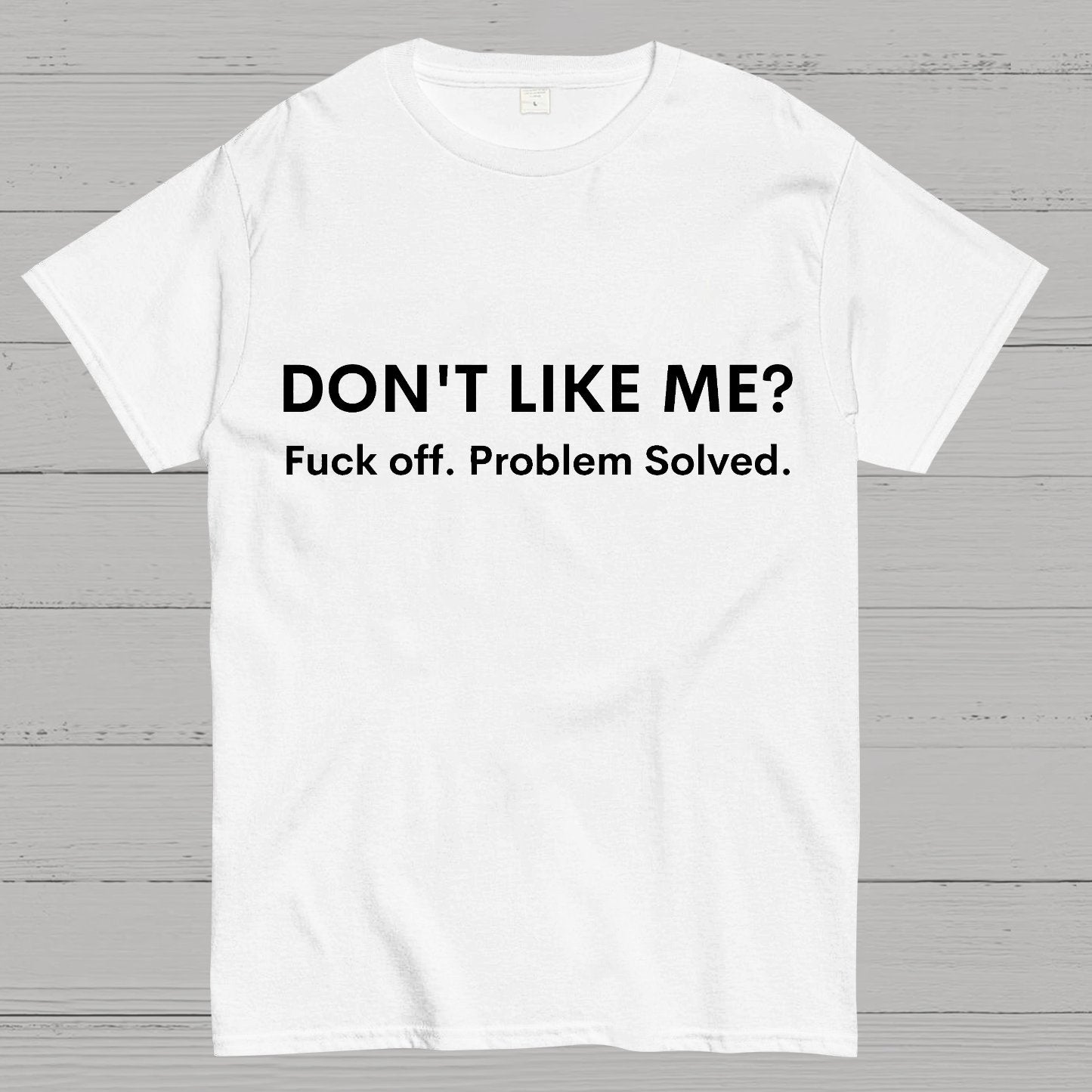Don't Like Me Fuck Off Problem Solved Sarcastic Geeky T-Shirt