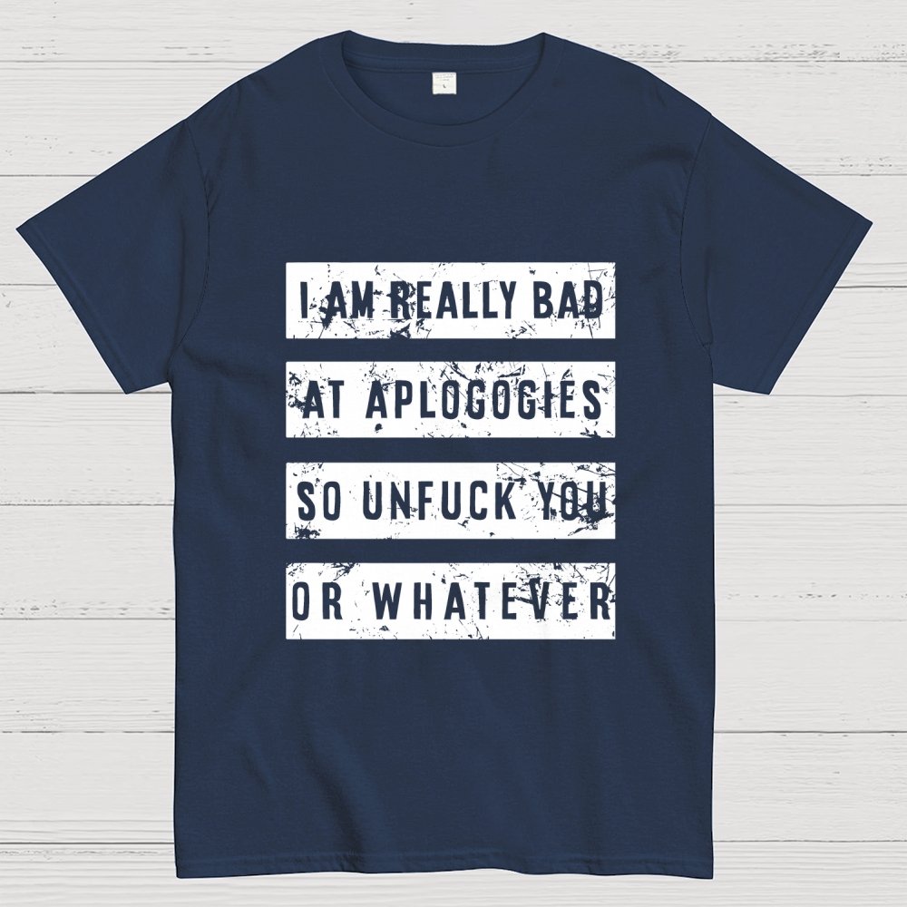 I Am Really Bad At Apologies So Unfuk You Or Whatever Geek T-Shirt