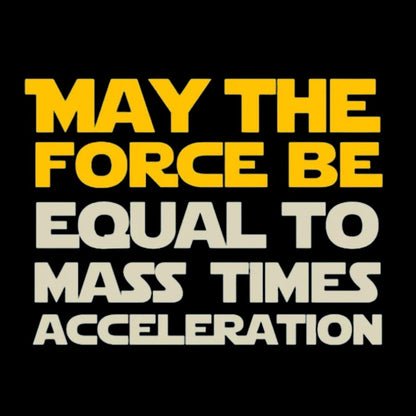 May The Force Be Equal To Mass Times Acceleration Geek T-Shirt