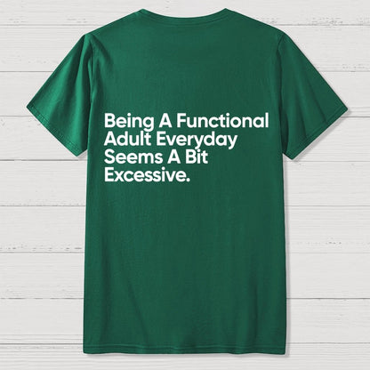 Being A Functional Adult Everyday Seems A Bit Excessive - Funny Quote Front And Back Printing Geek T-Shirt