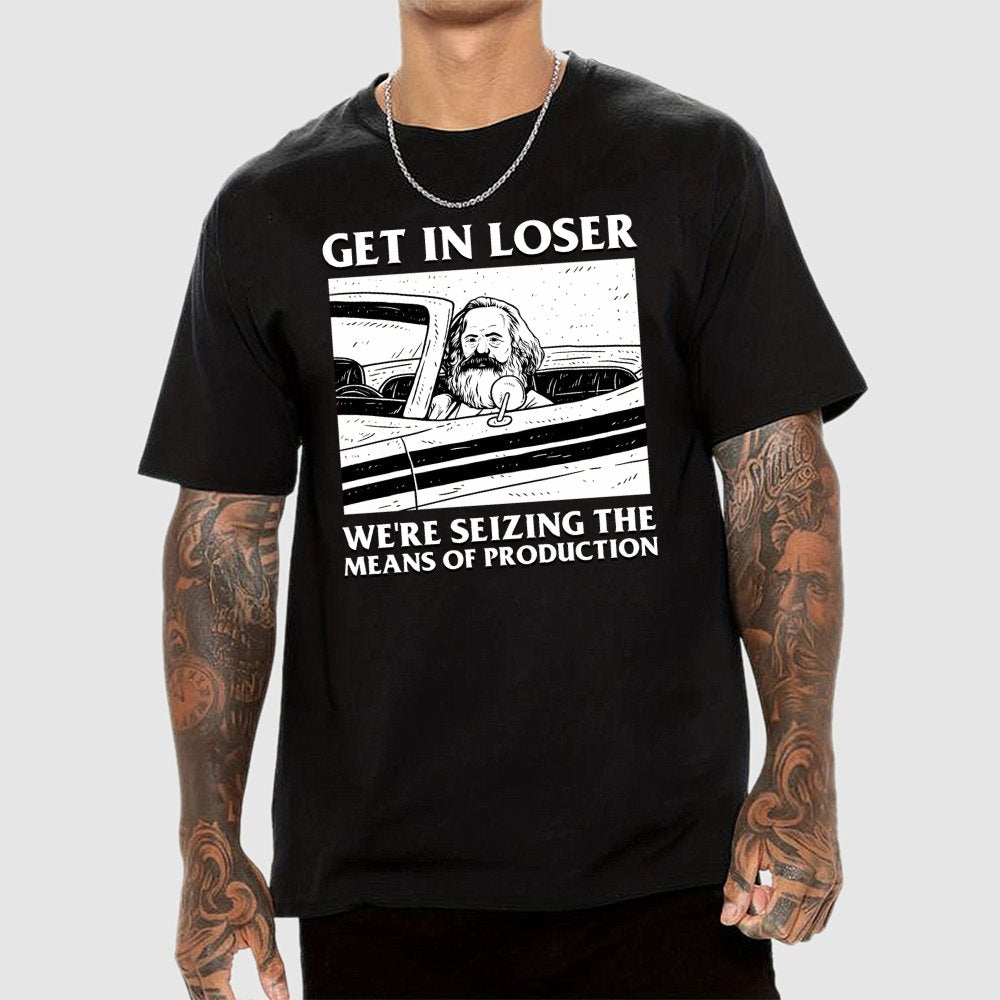 Get In Lose We're Seizing The Means Of Production Geek T-Shirt