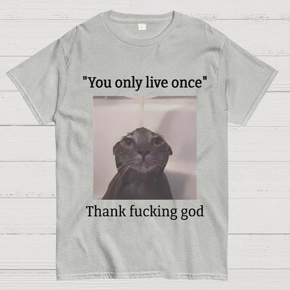 You only live once Thank fucking god Geek T-Shirt