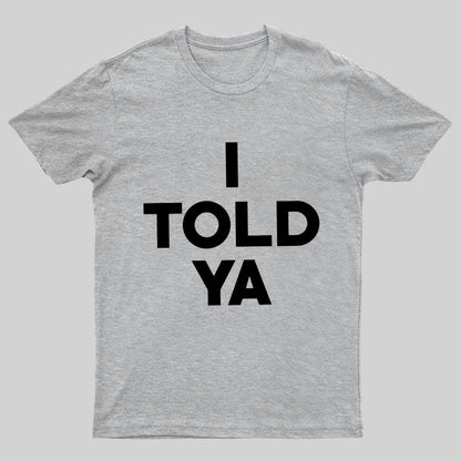 I Told Ya Funny Geeky T-Shirt