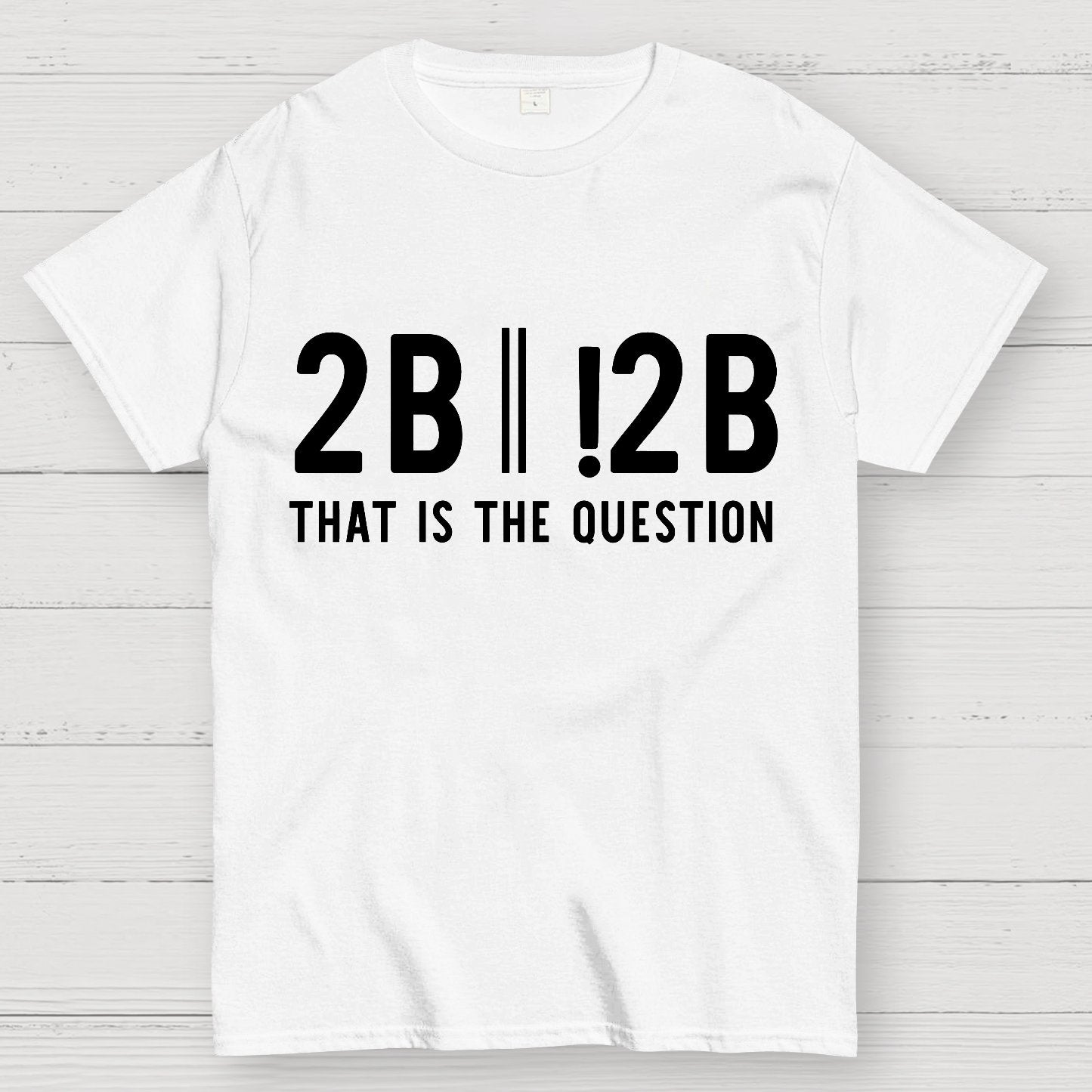 2b Or Not 2b That Is The Question Geek T-Shirt