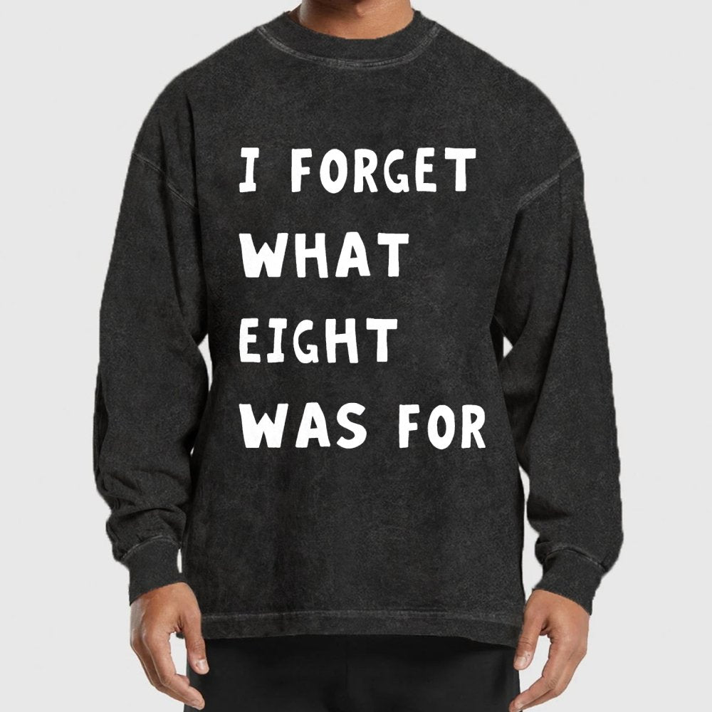 I Forget What Eight Was For Washed Long Sleeve Tee