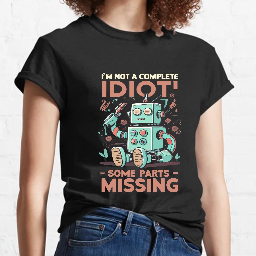 I'm Not A Complete Idiot, Some Parts Are Missing Geeky T-Shirt