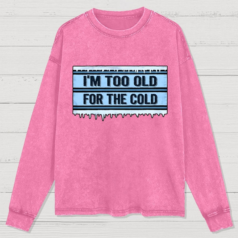 Too Old For The Cold Washed Long Sleeve Tee