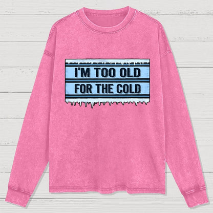 Too Old For The Cold Washed Long Sleeve Tee