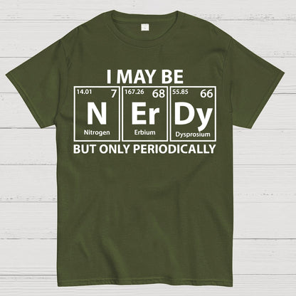 I May Be Nerdy But Only Periodically Funny Chemistry Geek T-Shirt