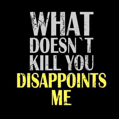 What Doesn't Kill You Disappoints Me Nerdy T-Shirt