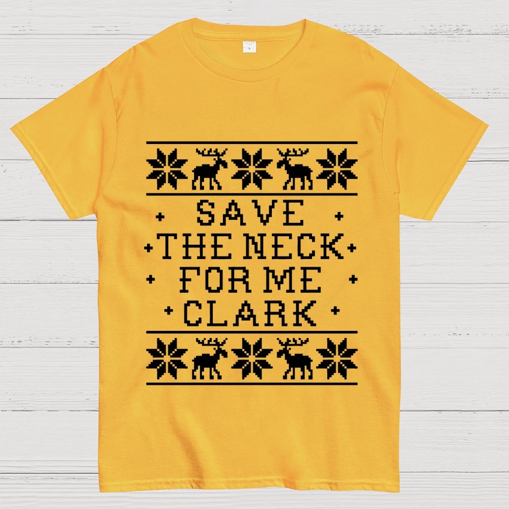 Christmas Save The Neck For Me Clark  Geek T-Shirt