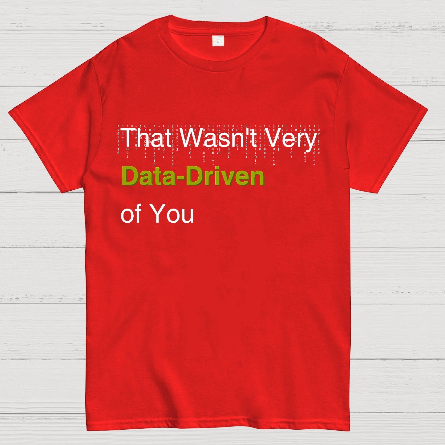 That Wasn't Very Data-Driven of You Geek T-Shirt