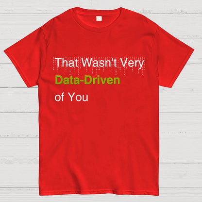 That Wasn't Very Data-Driven of You Geek T-Shirt