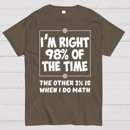 I'm Right 98% Of The Time The Other 3% Is When I Do Math Geek T-Shirt
