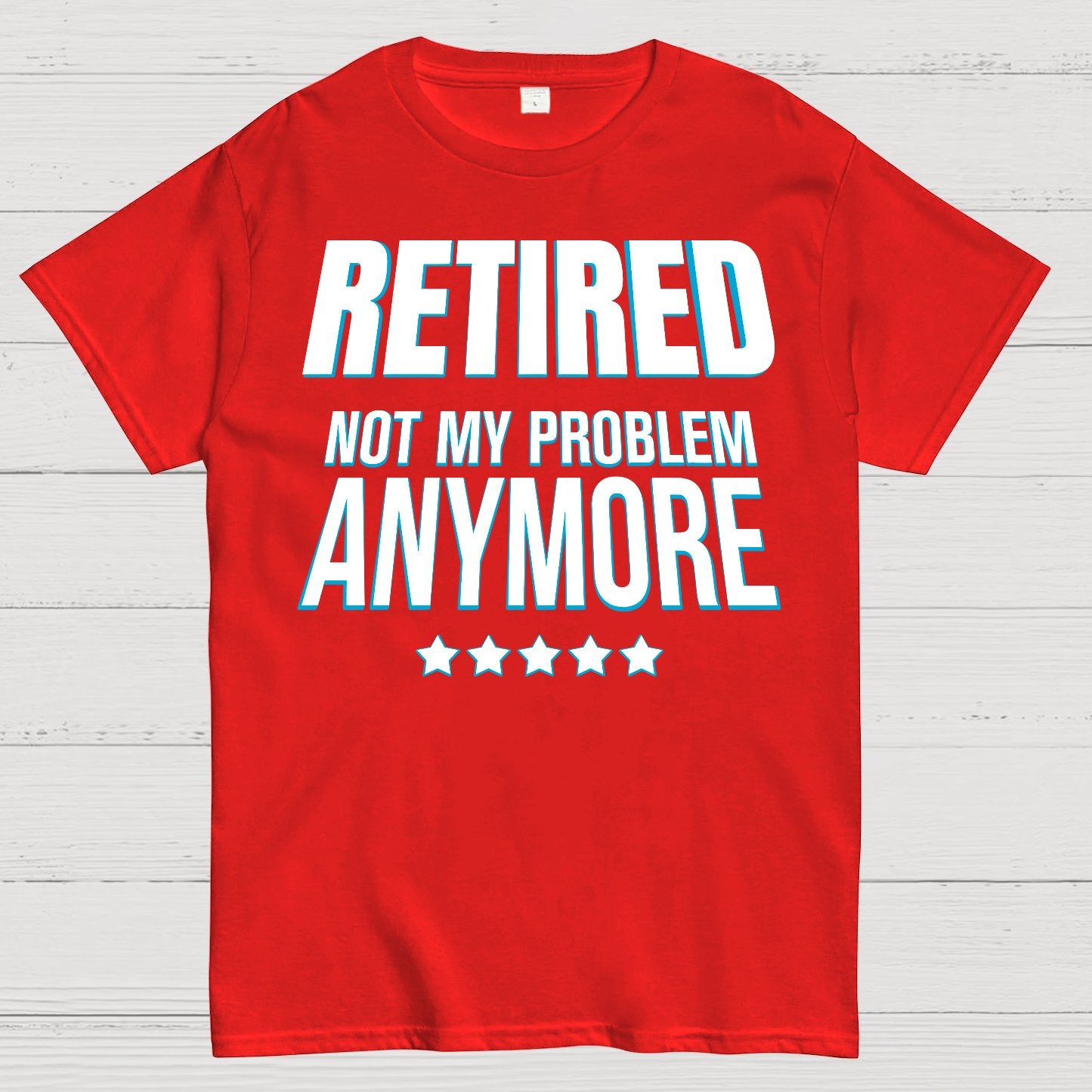 Retired Not My Problem Anymore Funny Geek T-Shirt