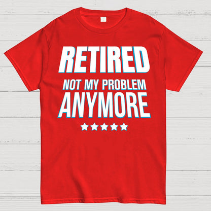 Retired Not My Problem Anymore Funny Geek T-Shirt