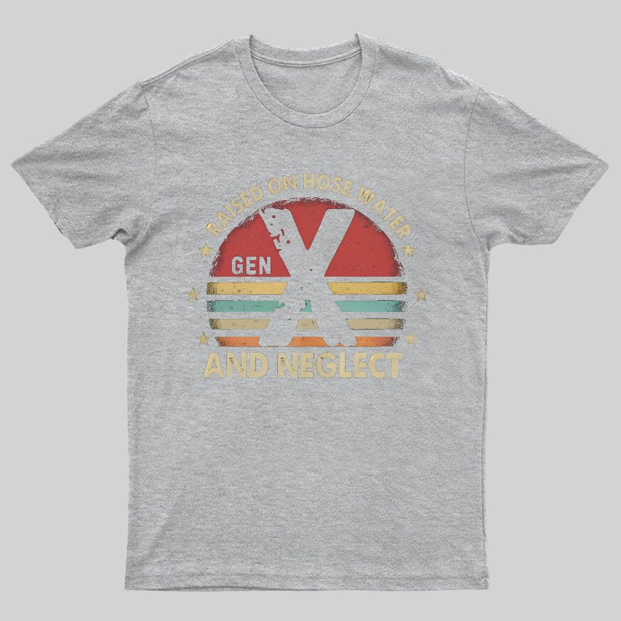 Retro Generation X - Gen X Raised On Hose Water And Neglect Geeky T-Shirt