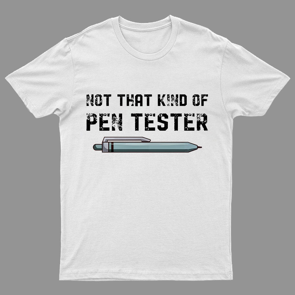 Not That Kind Of Pen Tester Geeky T-Shirt