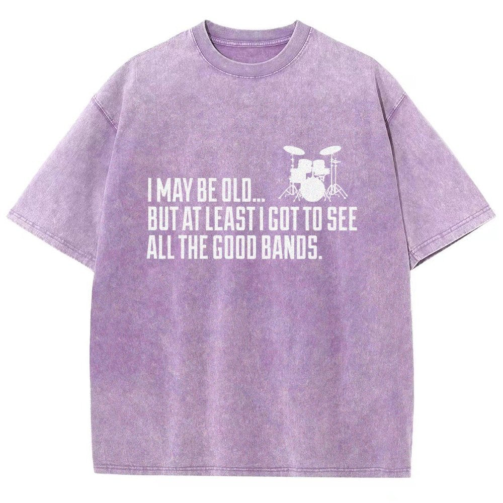 I May Be Old But At Least I Got To See All The Good Bands Vintage Distressed T-shirt