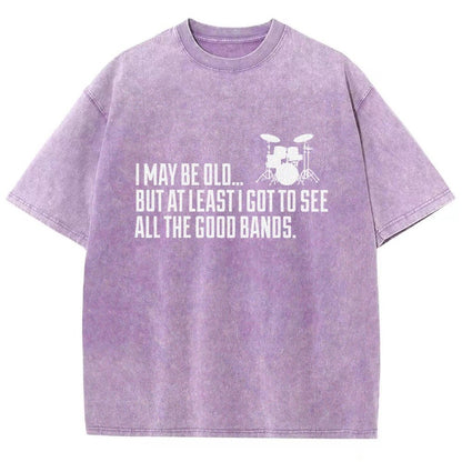 I May Be Old But At Least I Got To See All The Good Bands Vintage Distressed T-shirt