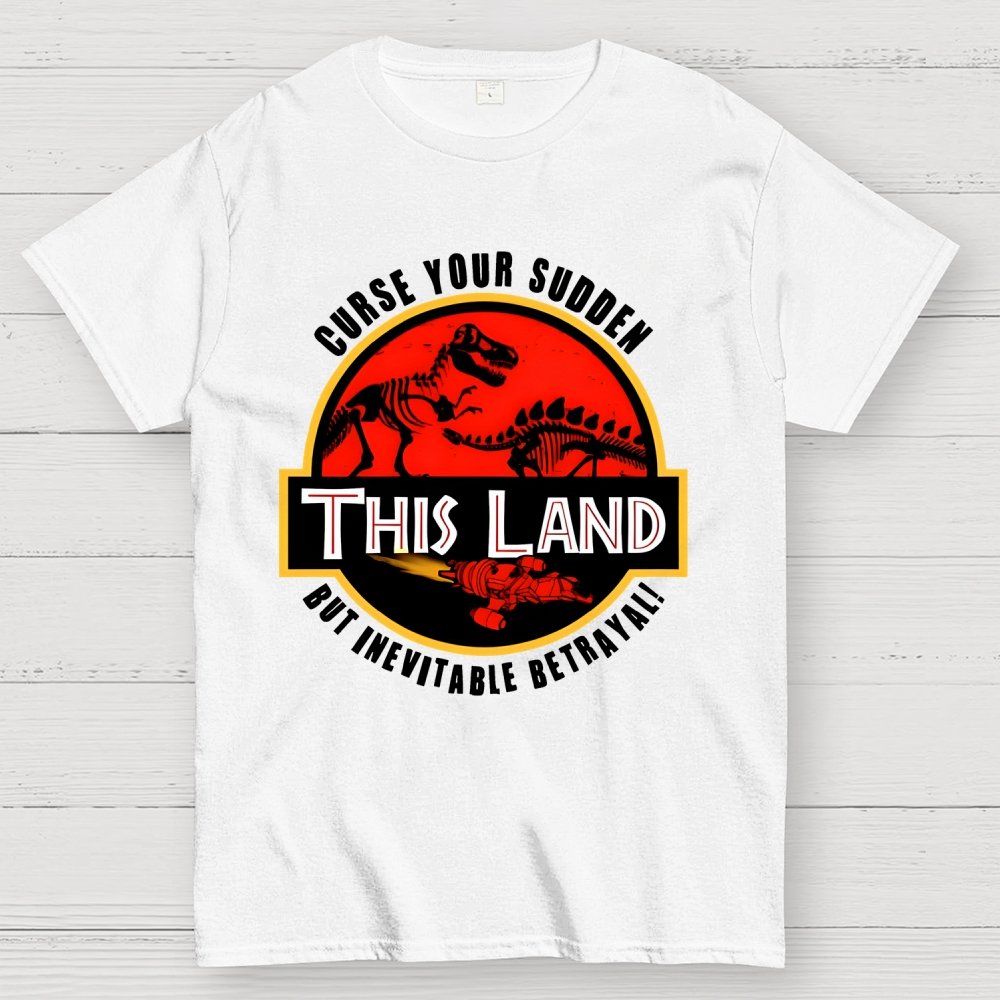 This Land Curse Your Sudden But Inevitable Betrayal Geek T-Shirt