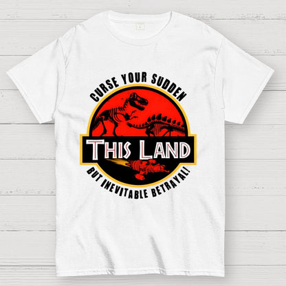 This Land Curse Your Sudden But Inevitable Betrayal Geek T-Shirt