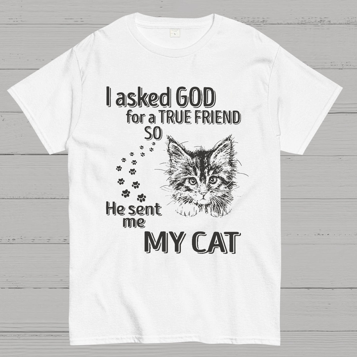 I Asked God For A True Friend So He Sent Me My Cat Geeky T-Shirt